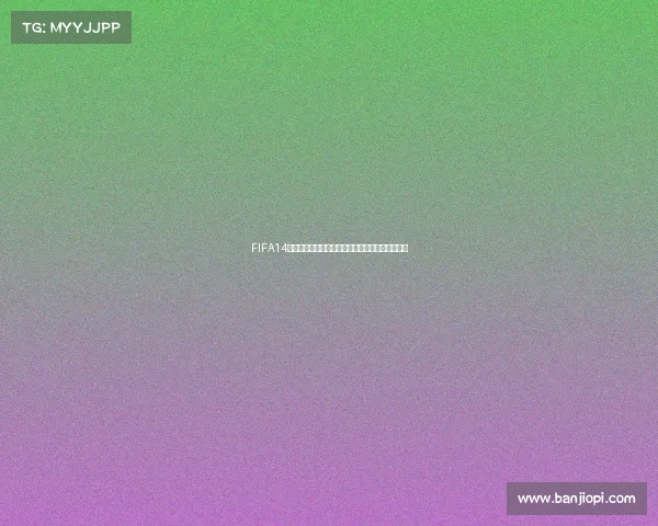 FIFA14巴西世界杯到底好不好玩真实体验与玩法全面解析